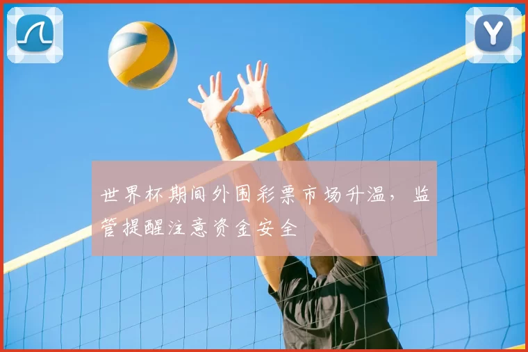 世界杯期间外围彩票市场升温，监管提醒注意资金安全