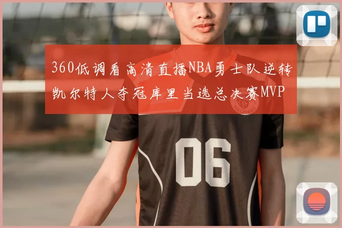 360低调看高清直播NBA勇士队逆转凯尔特人夺冠库里当选总决赛MVP
