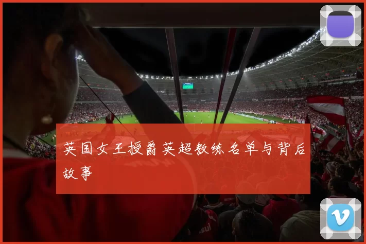 英国女王授爵英超教练名单与背后故事