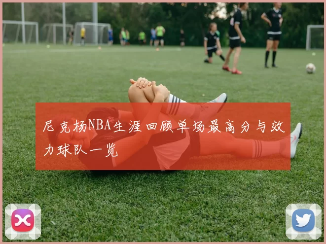 尼克杨NBA生涯回顾单场最高分与效力球队一览