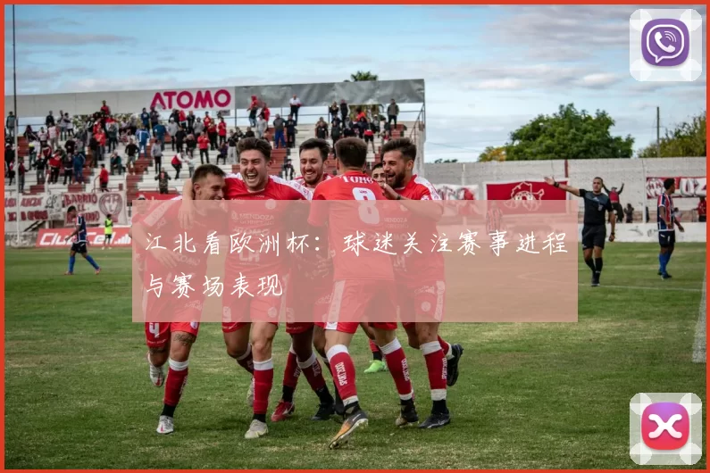 江北看欧洲杯：球迷关注赛事进程与赛场表现