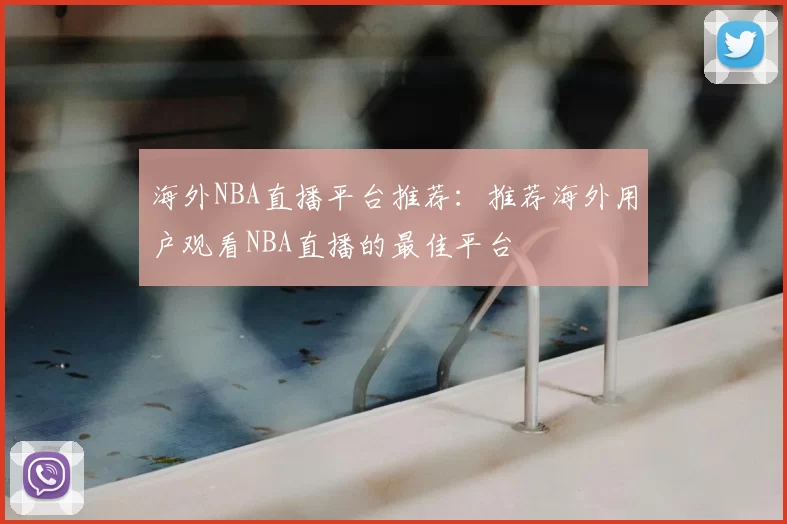 海外NBA直播平台推荐：推荐海外用户观看NBA直播的最佳平台