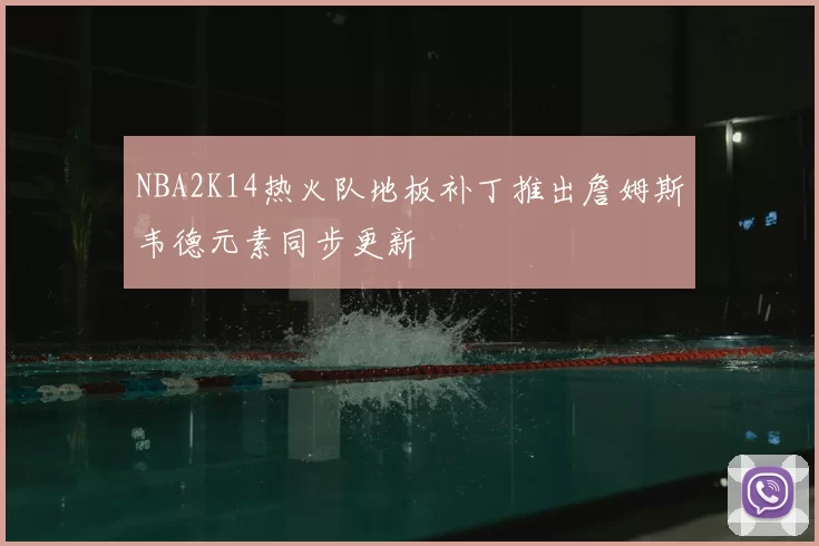 NBA2K14热火队地板补丁推出詹姆斯韦德元素同步更新