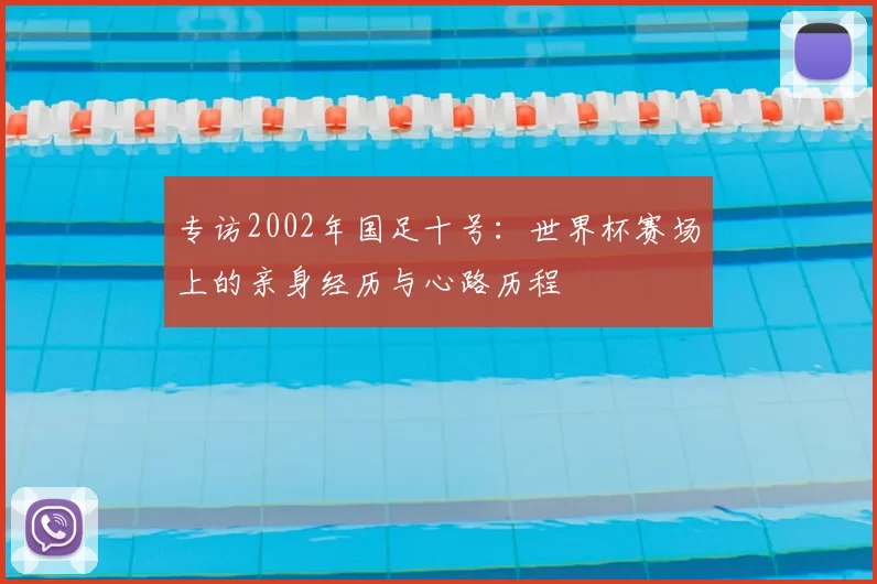 专访2002年国足十号:世界杯赛场上的亲身经历与心路历程