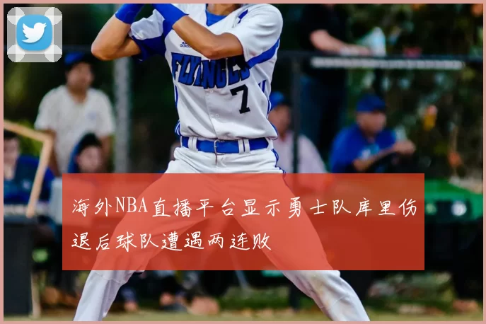 海外NBA直播平台显示勇士队库里伤退后球队遭遇两连败