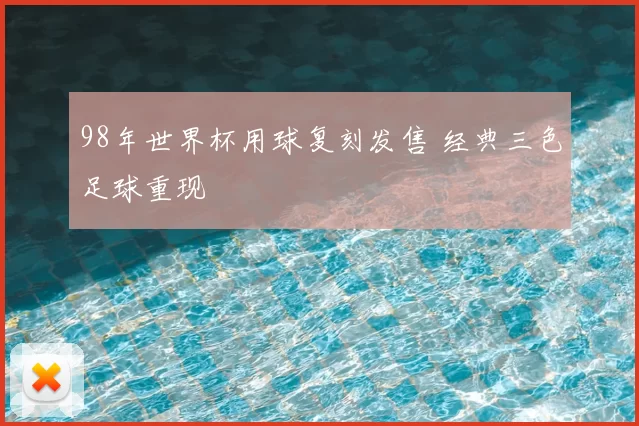 98年世界杯用球复刻发售 经典三色足球重现