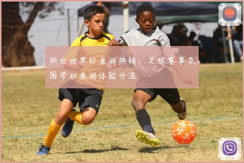 热血世界杯桌游热销,足球赛事氛围带动桌游体验升温